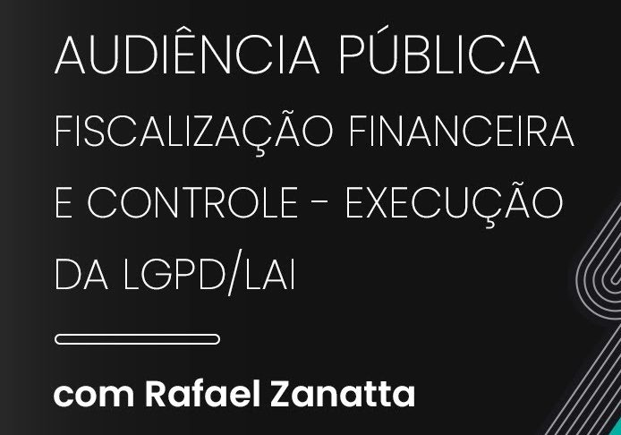  Audiência Pública na Comissão de Fiscalização Financeira e Controle sobre execução da Lei Geral de Proteção de Dados (LGPD) e da Lei de Acesso à Informação (LAI)