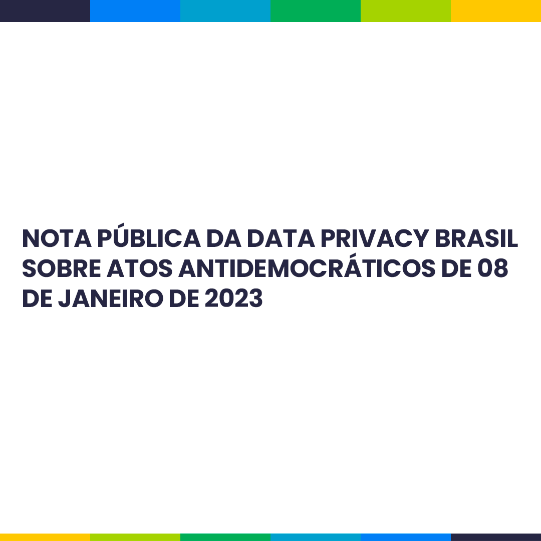 Nota pública da Data Privacy Brasil sobre os atos antidemocráticos de 08 de janeiro de 2023