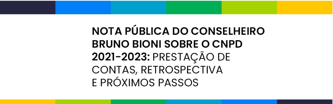 Nota Pública do conselheiro Bruno Brioni sobre o CNPD 2021-2023: Prestação de Contas, retrospectiva e próximos passos