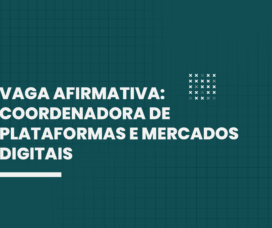 INSCRIÇÕES ENCERRADAS – Vaga afirmativa de Coordenadora de Plataformas e Mercados Digitais