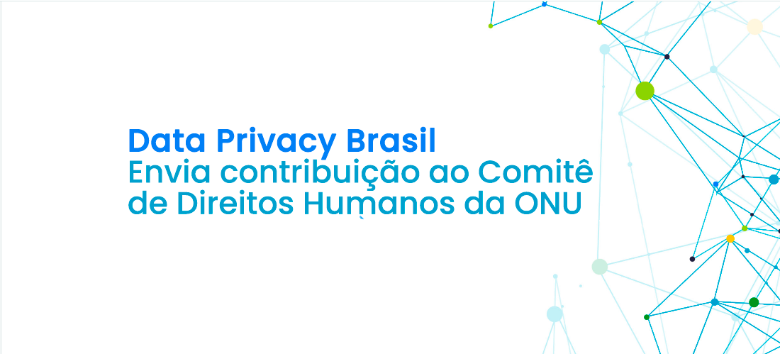 http://Data%20Privacy%20Brasil%20envia%20contribuição%20ao%20Comitê%20de%20Direitos%20Humanos%20da%20ONU