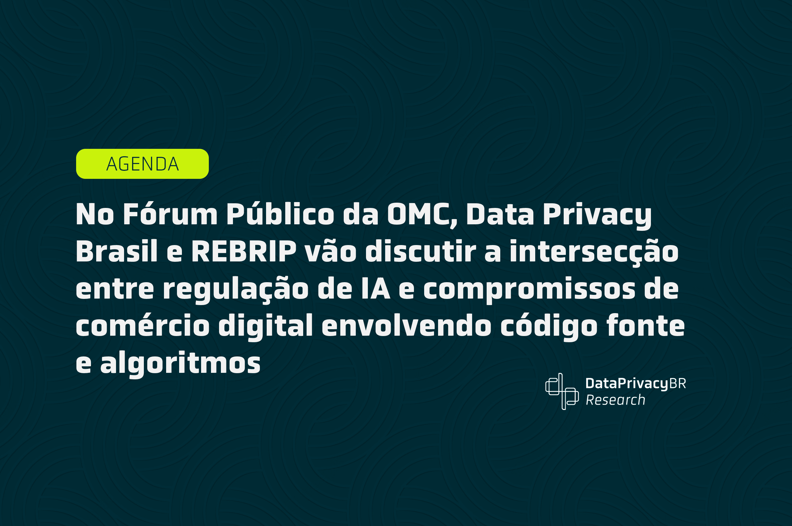 http://No%20Fórum%20Público%20da%20OMC,%20Data%20Privacy%20Brasil%20e%20REBRIP%20vão%20discutir%20a%20intersecção%20entre%20regulação%20de%20IA%20e%20compromissos%20de%20comércio%20digital%20envolvendo%20código%20fonte%20e%20algoritmos