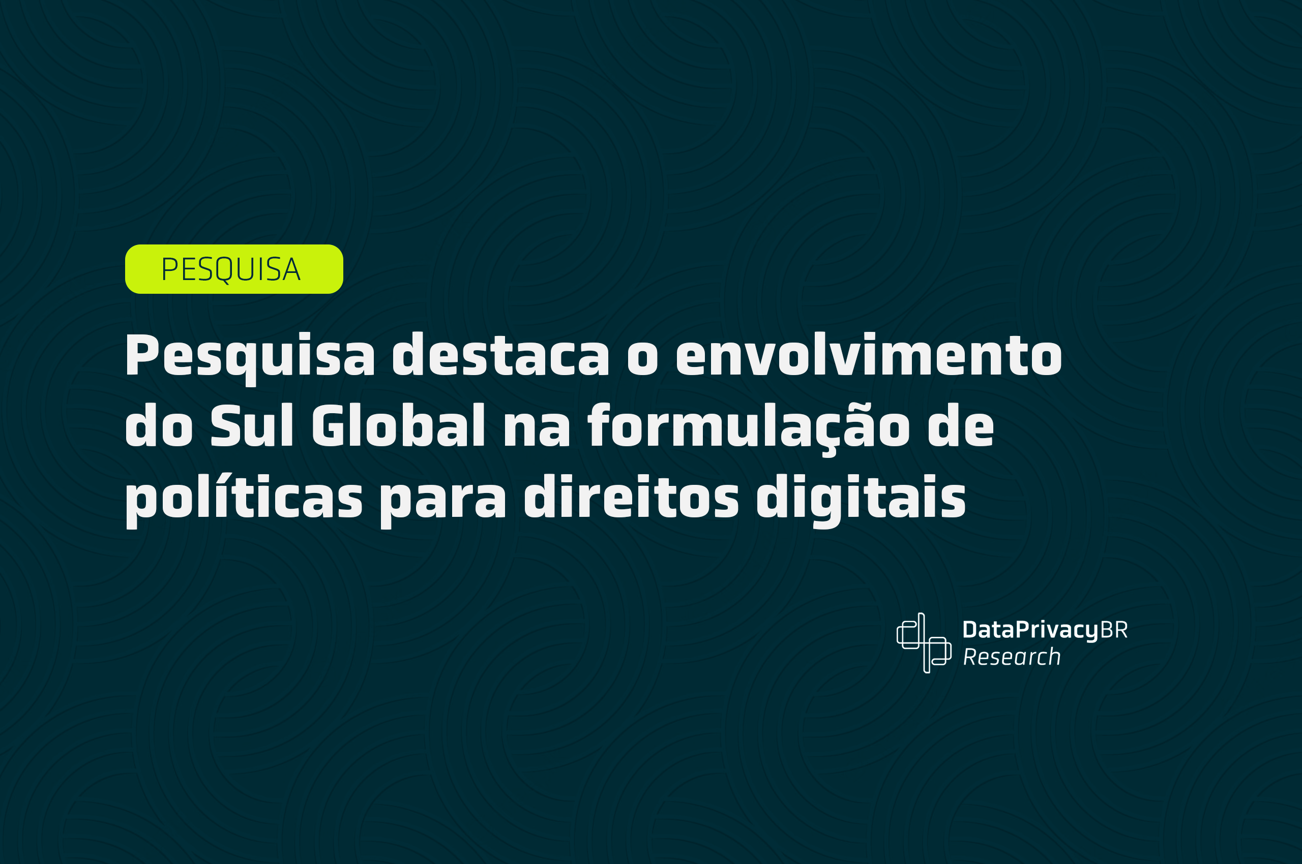  Pesquisa destaca o envolvimento do Sul Global na formulação de políticas para direitos digitais