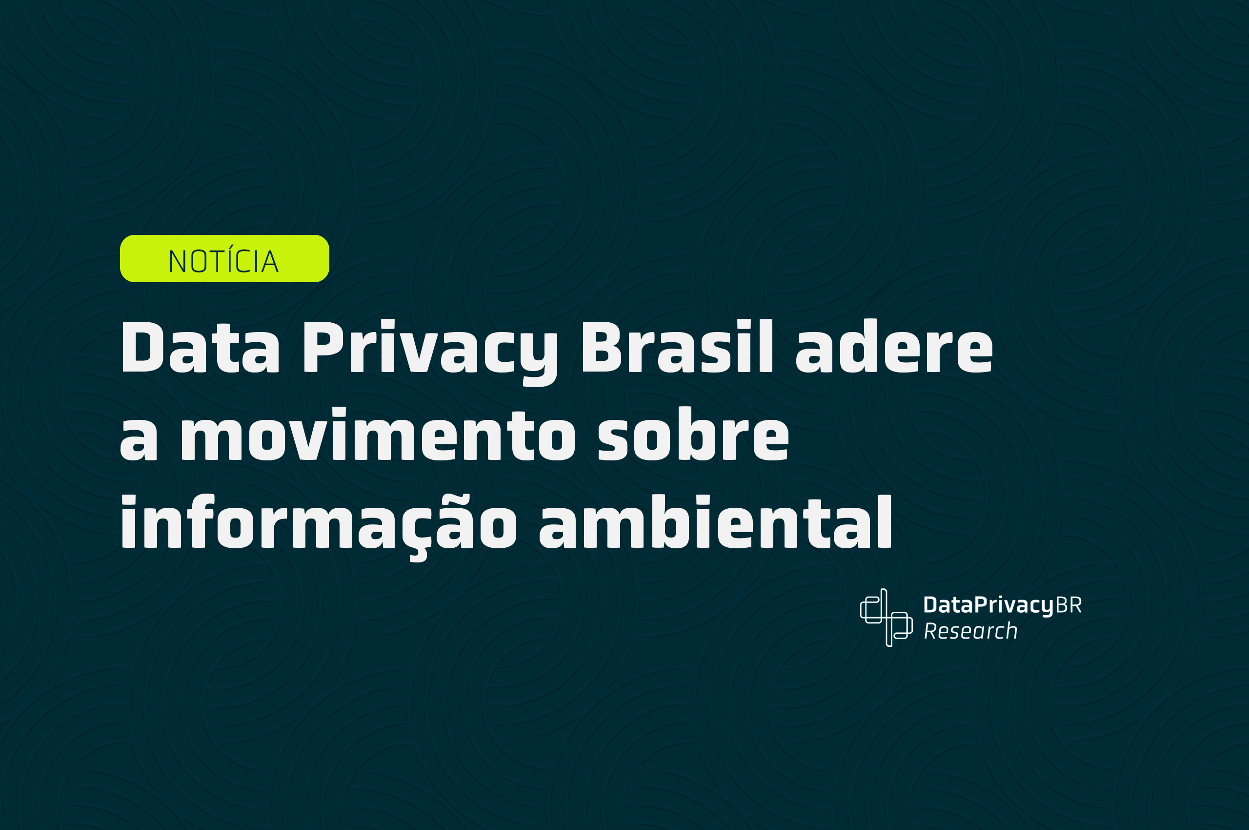  Data Privacy Brasil adere a movimento sobre informação ambiental