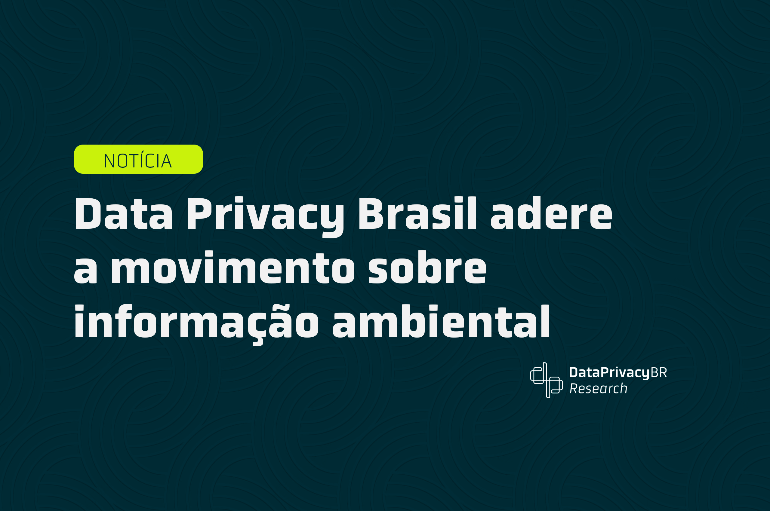 Data Privacy Brasil adere a movimento sobre informação ambiental