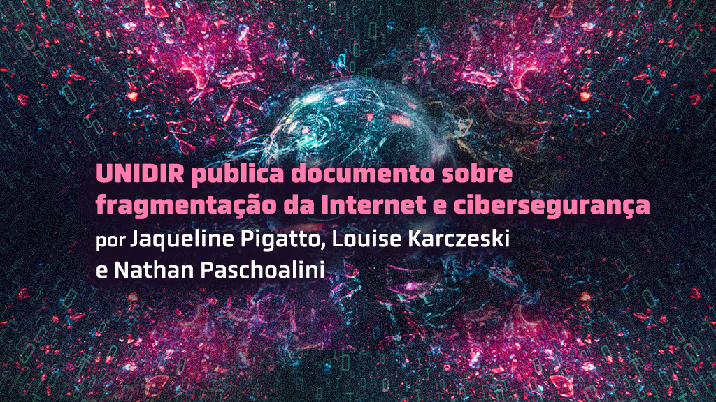  UNIDIR publica documento sobre fragmentação da Internet e cibersegurança