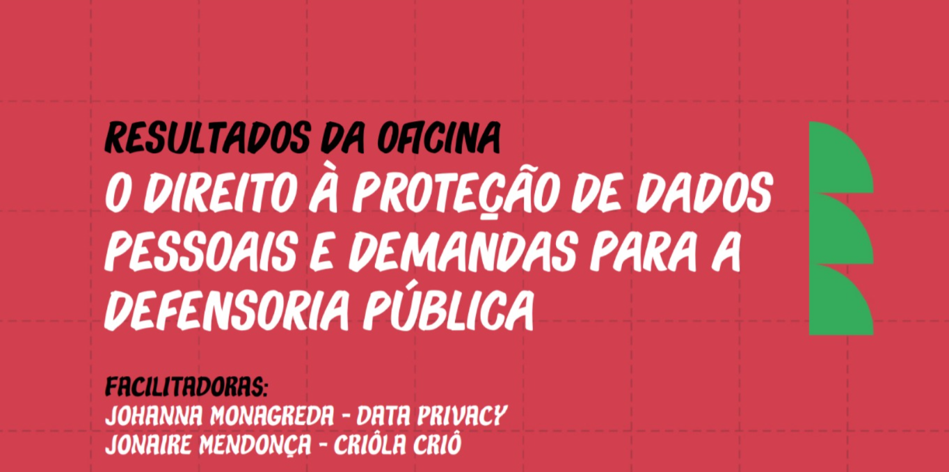 Resultados da oficina: O direito à  proteção de dados pessoais e demandas para a Defensoria Pública