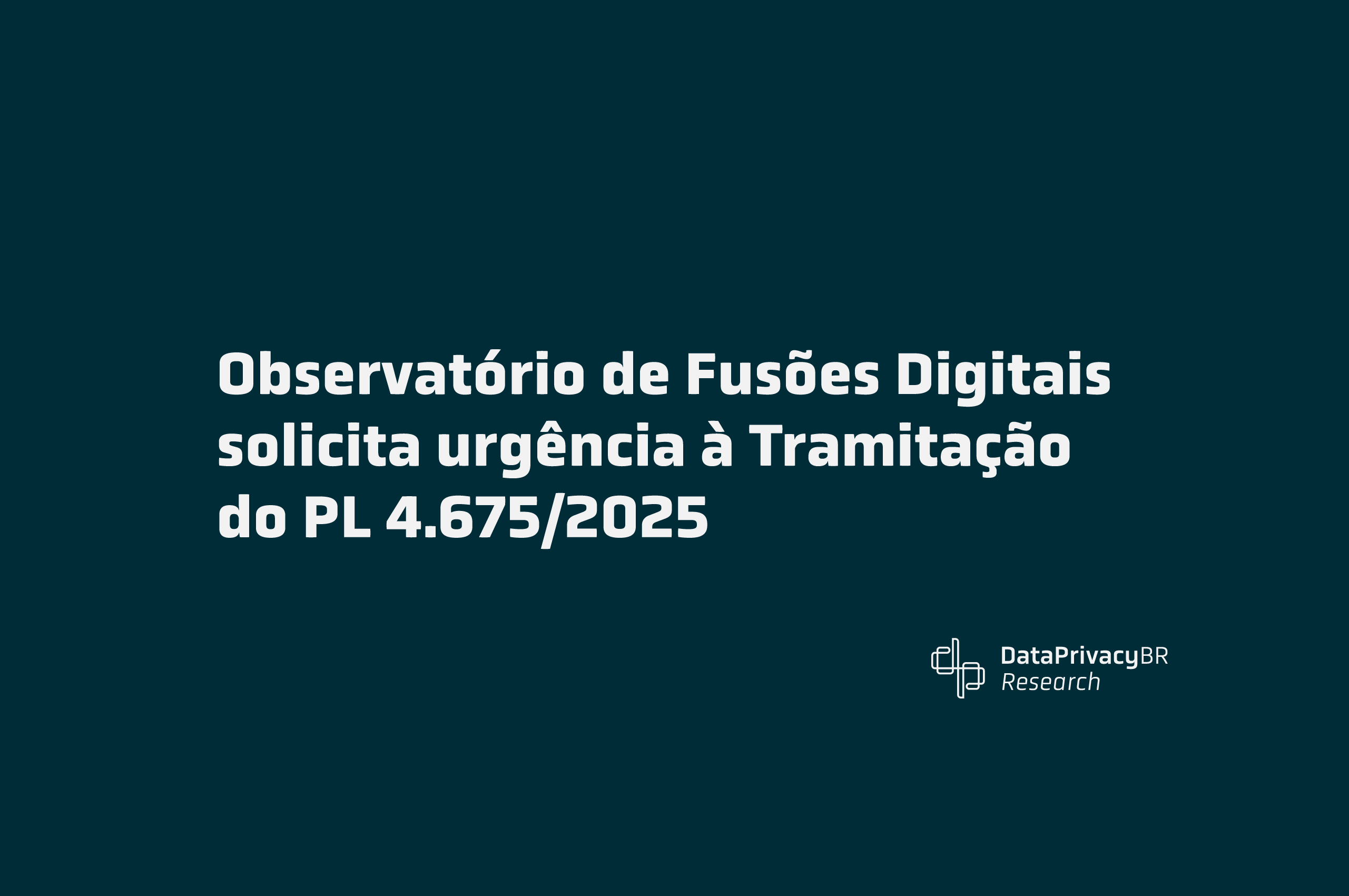 Observatório de Fusões Digitais solicita urgência à Tramitação do PL 4.675/2025