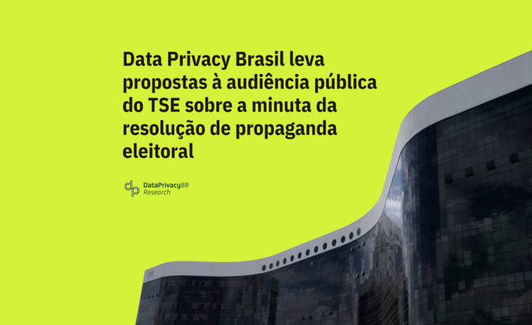 Data Privacy Brasil leva propostas à audiência pública do TSE sobre a minuta da resolução de propaganda eleitoral