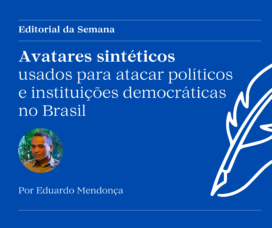 Avatares sintéticos usados para atacar políticos e instituições democráticas no Brasil
