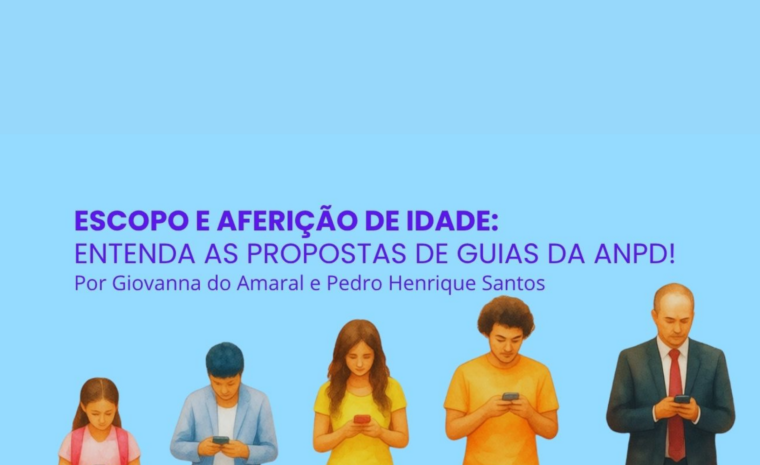 Escopo e aferição de idade: entenda as propostas de Guias da ANPD!