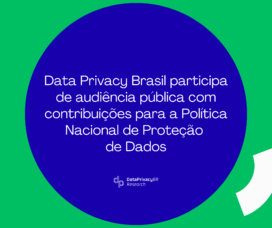 Data Privacy Brasil participa de audiência pública com contribuições para a Política Nacional de Proteção de Dados