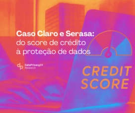 Caso Claro e Serasa: do score de crédito à proteção de dados