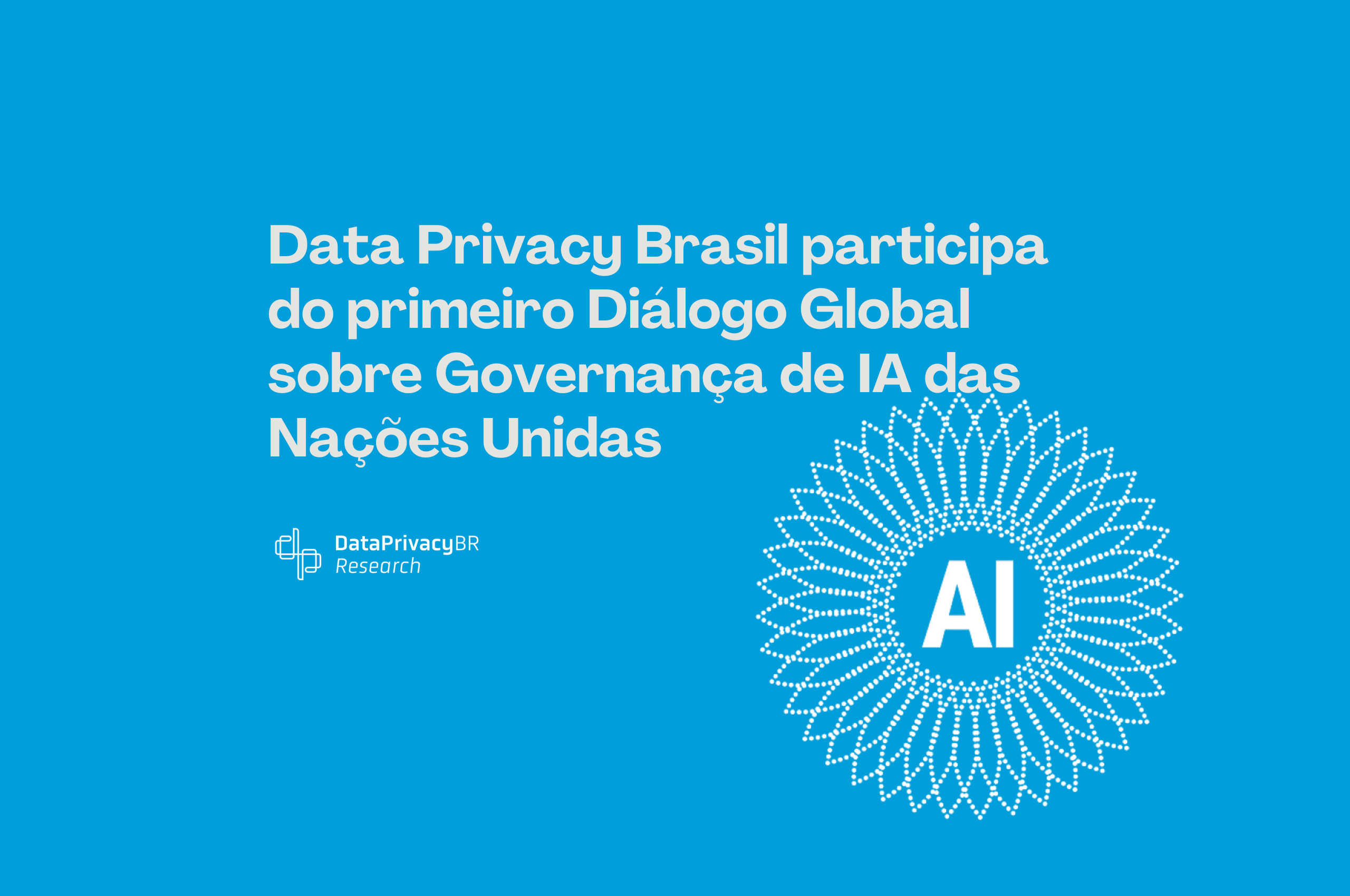 http://Data%20Privacy%20Brasil%20participa%20do%20primeiro%20Diálogo%20Global%20sobre%20Governança%20de%20IA%20das%20Nações%20Unidas
