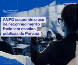 ANPD suspende o uso de reconhecimento facial em escolas públicas do Paraná