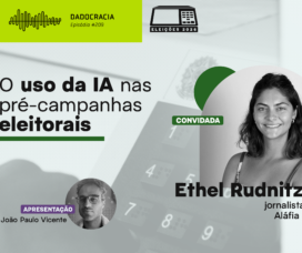 Dadocracia Ep. 209 – O uso da IA nas pré-campanhas eleitorais